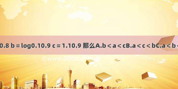 若a＝log0.70.8 b＝log0.10.9 c＝1.10.9 那么A.b＜a＜cB.a＜c＜bC.a＜b＜cD.c＜a＜b