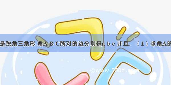 设△ABC是锐角三角形 角A B C所对的边分别是a b c 并且．（1）求角A的值；（2）