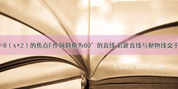 过抛物线y2=8（x+2）的焦点F作倾斜角为60°的直线 若此直线与抛物线交于A B两点 弦