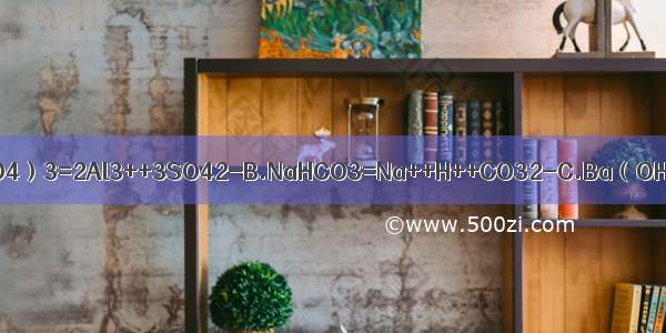 下列电离方程式错误的是A.Al2（SO4）3=2Al3++3SO42-B.NaHCO3=Na++H++CO32-C.Ba（OH）2=Ba2++2OH-D.NaHSO4