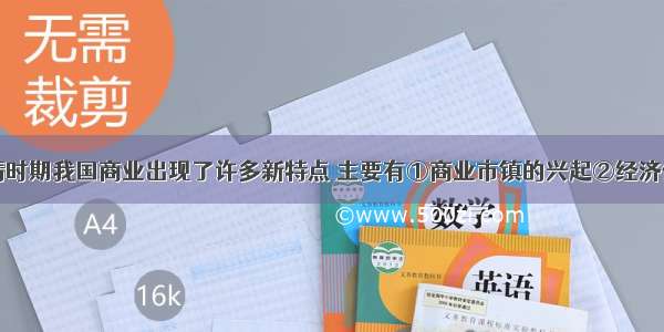 单选题明清时期我国商业出现了许多新特点 主要有①商业市镇的兴起②经济作物普遍出