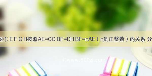 已知：如图① E F G H按照AE=CG BF=DH BF=nAE（n是正整数）的关系 分别在两邻