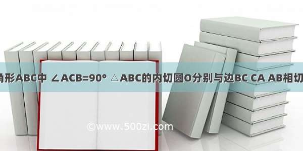 在直角三角形ABC中 ∠ACB=90° △ABC的内切圆O分别与边BC CA AB相切于点D E F 