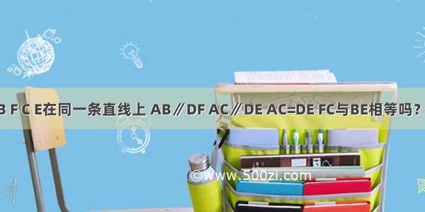 如图所示 点B F C E在同一条直线上 AB∥DF AC∥DE AC=DE FC与BE相等吗？请说明理由．