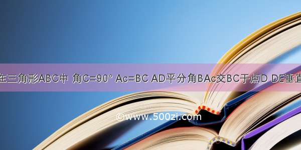 已知如图 在三角形ABC中 角C=90° Ac=BC AD平分角BAc交BC于点D DE垂直AB 垂足为