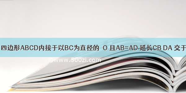 已知：如图 四边形ABCD内接于以BC为直径的⊙O 且AB=AD 延长CB DA 交于P点 CE与