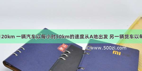 A B两地相距120km 一辆汽车以每小时50km的速度从A地出发 另一辆货车以每小时40km的