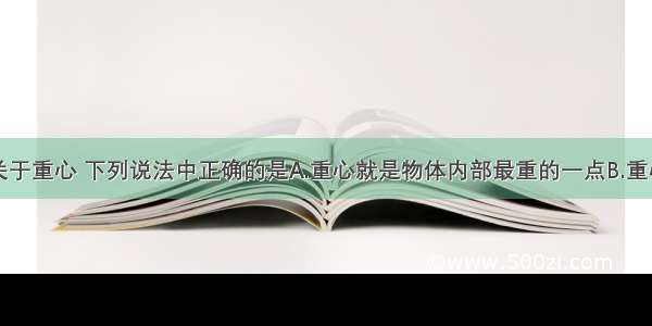 单选题关于重心 下列说法中正确的是A.重心就是物体内部最重的一点B.重心就是物