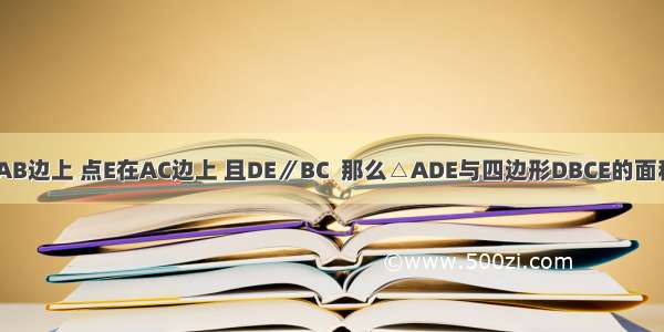 在△ABC中 点D的AB边上 点E在AC边上 且DE∥BC  那么△ADE与四边形DBCE的面积之比是________．