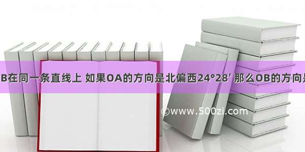 如图 A O B在同一条直线上 如果OA的方向是北偏西24°28′ 那么OB的方向是东偏南_