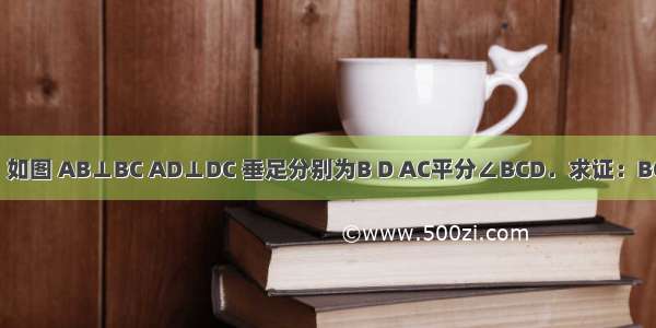 已知：如图 AB⊥BC AD⊥DC 垂足分别为B D AC平分∠BCD．求证：BC=DC．