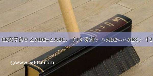 已知：如图 BD CE交于点O ∠ADE=∠ABC．（1）求证：△ADE∽△ABC；（2）△ABD与△A