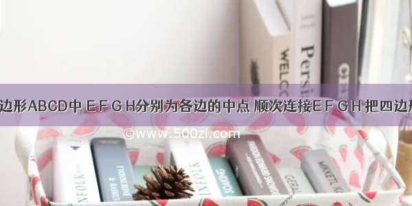 如图：四边形ABCD中 E F G H分别为各边的中点 顺次连接E F G H 把四边形EFGH