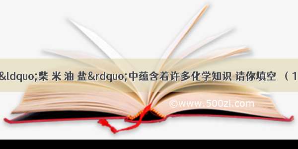 化学源于生活 “柴 米 油 盐”中蕴含着许多化学知识 请你填空．（1）在新农村建