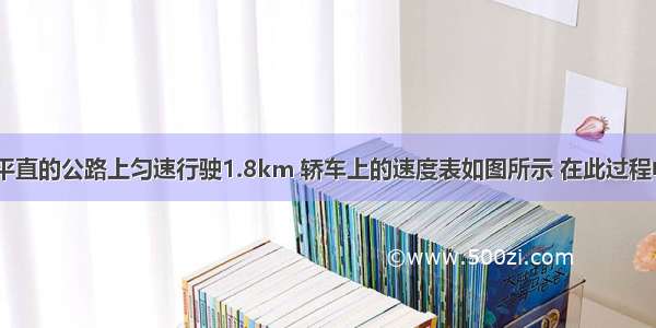 一辆轿车在平直的公路上匀速行驶1.8km 轿车上的速度表如图所示 在此过程中：（1）轿