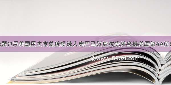 单选题11月美国民主党总统候选人奥巴马以绝对优势当选美国第44任总统