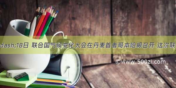 12月7日—18日 联合国气候变化大会在丹麦首者哥本哈根召开 这次联合国气候变