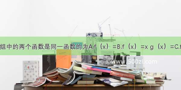 判断下列各组中的两个函数是同一函数的为A.f（x）=B.f（x）=x g（x）=C.f（x）= g（