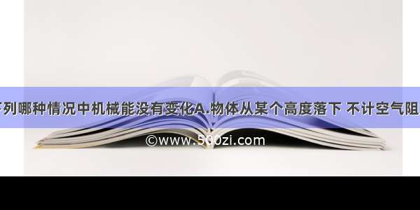 单选题下列哪种情况中机械能没有变化A.物体从某个高度落下 不计空气阻力B.跳伞