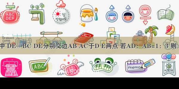 如图 △ABC中 DE∥BC DE分别交边AB AC于D E两点 若AD：AB=1：3 则△ADE与四边