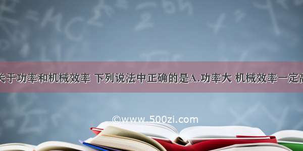 单选题关于功率和机械效率 下列说法中正确的是A.功率大 机械效率一定高B.机械