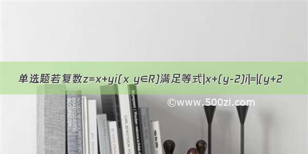 单选题若复数z=x+yi(x y∈R)满足等式|x+(y-2)i|=|(y+2