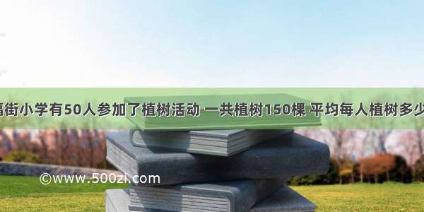 幸福街小学有50人参加了植树活动 一共植树150棵 平均每人植树多少棵？