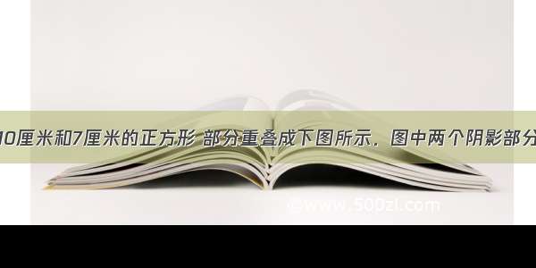 边长分别为10厘米和7厘米的正方形 部分重叠成下图所示．图中两个阴影部分的面积相差