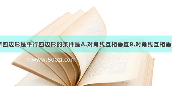 单选题能判断四边形是平行四边形的条件是A.对角线互相垂直B.对角线互相垂直且相等C.对