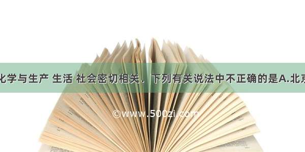 单选题化学与生产 生活 社会密切相关．下列有关说法中不正确的是A.北京奥运会