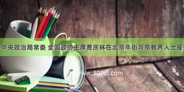 单选题中共中央政治局常委 全国政协主席贾庆林在北京牛街与宗教界人士座谈时指出 各