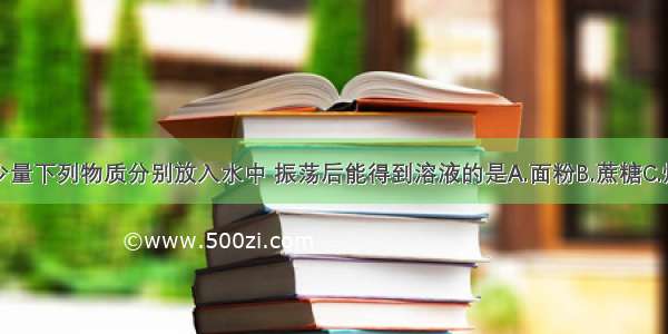 单选题将少量下列物质分别放入水中 振荡后能得到溶液的是A.面粉B.蔗糖C.煤油D.二氧