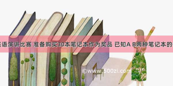 某校举行英语演讲比赛 准备购买30本笔记本作为奖品 已知A B两种笔记本的价格分别是