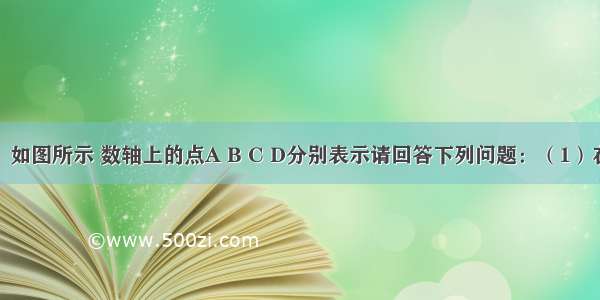 数学魔术：如图所示 数轴上的点A B C D分别表示请回答下列问题：（1）在数轴上描