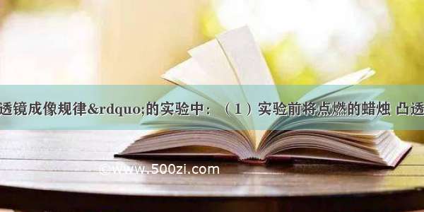 在探究“凸透镜成像规律”的实验中：（1）实验前将点燃的蜡烛 凸透镜和光屏依次放在