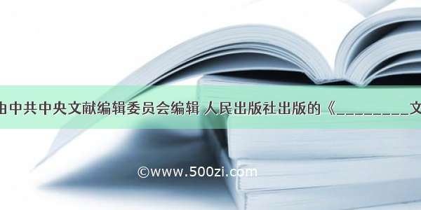 填空题由中共中央文献编辑委员会编辑 人民出版社出版的《________文选》第