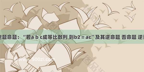 填空题命题：“若a b c成等比数列 则b2＝ac”及其逆命题 否命题 逆否命