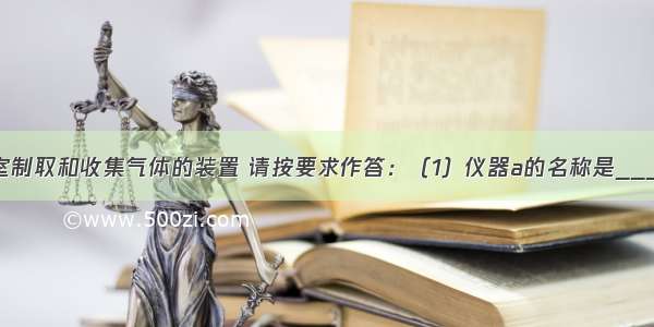 下面是实验室制取和收集气体的装置 请按要求作答：（1）仪器a的名称是______．（2）