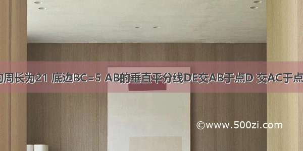 如图 等腰△ABC的周长为21 底边BC=5 AB的垂直平分线DE交AB于点D 交AC于点E 求△BEC的周长．