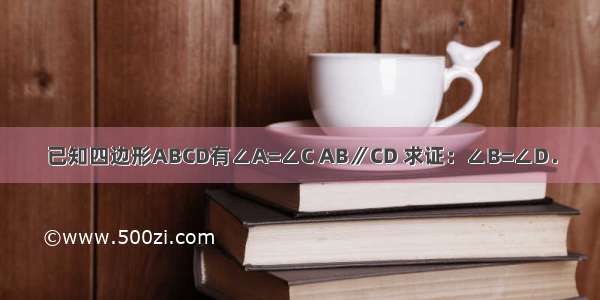 已知四边形ABCD有∠A=∠C AB∥CD 求证：∠B=∠D．