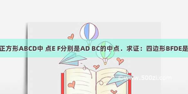 如图所示 在正方形ABCD中 点E F分别是AD BC的中点．求证：四边形BFDE是平行四边形．