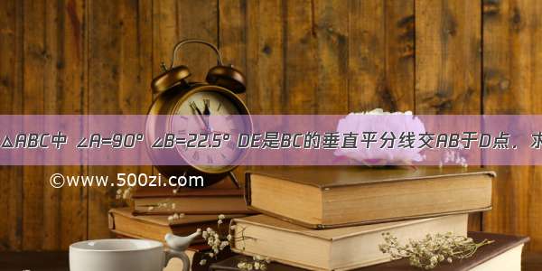 已知：如图 Rt△ABC中 ∠A=90° ∠B=22.5° DE是BC的垂直平分线交AB于D点．求证：AD=AC．