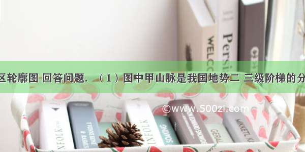 读中国政区轮廓图 回答问题．（1）图中甲山脉是我国地势二 三级阶梯的分界线 其西