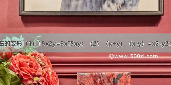 下列各式从左到右的变形（1）15x2y=3x?5xy；（2）（x+y）（x-y）=x2-y2；（3）x2-6x+9