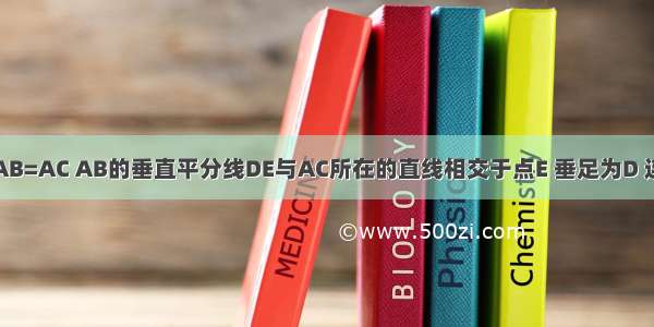 在△ABC中 AB=AC AB的垂直平分线DE与AC所在的直线相交于点E 垂足为D 连接BE．已知