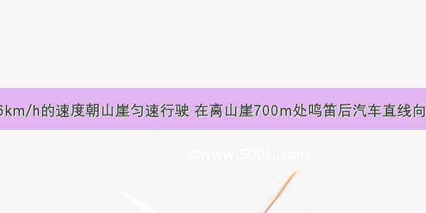 一辆汽车以36km/h的速度朝山崖匀速行驶 在离山崖700m处鸣笛后汽车直线向前行驶一段路