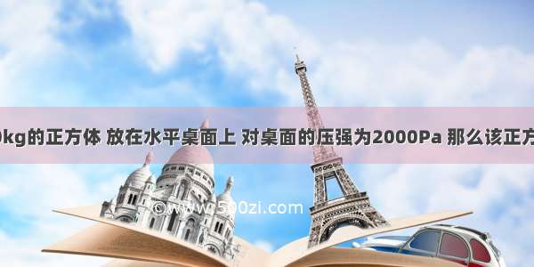 一质量为20kg的正方体 放在水平桌面上 对桌面的压强为2000Pa 那么该正方体对桌面的