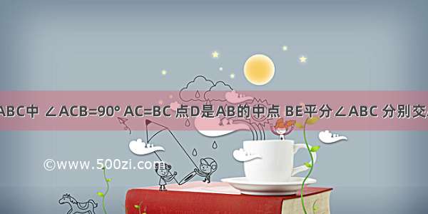 如图 Rt△ABC中 ∠ACB=90° AC=BC 点D是AB的中点 BE平分∠ABC 分别交AC CD于点