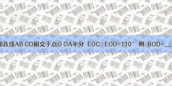 如图所示 已知直线AB CD相交于点O OA平分∠EOC ∠EOD=110° 则∠BOD=________度．