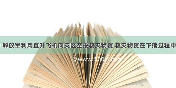 抗震救灾中 解放军利用直升飞机向灾区空投救灾物资 救灾物资在下落过程中（不计空气